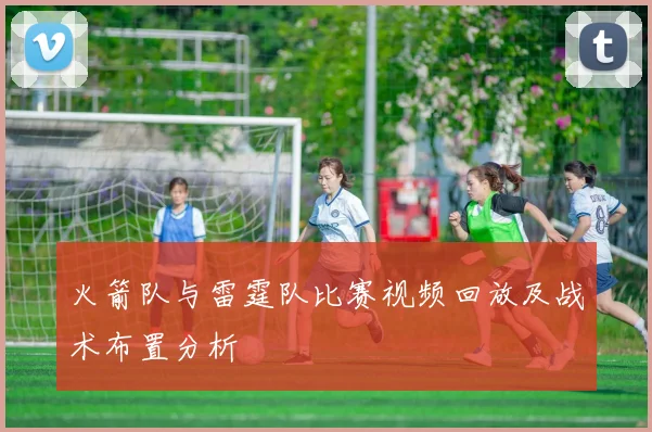 火箭队与雷霆队比赛视频回放及战术布置分析