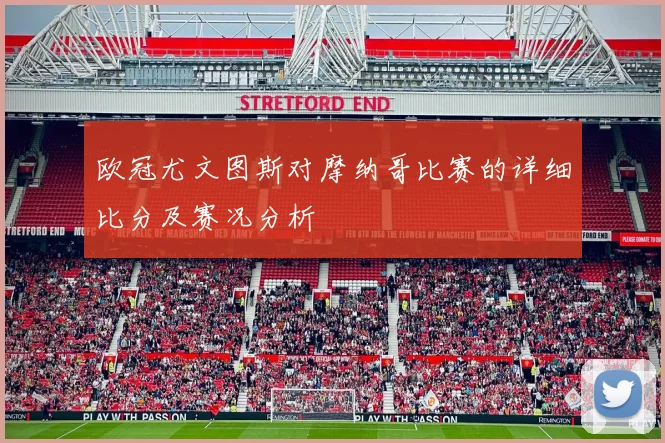 欧冠尤文图斯对摩纳哥比赛的详细比分及赛况分析