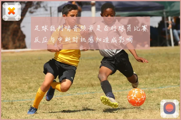 足球裁判哨音频率是否对球员比赛反应与中断时机感知造成影响