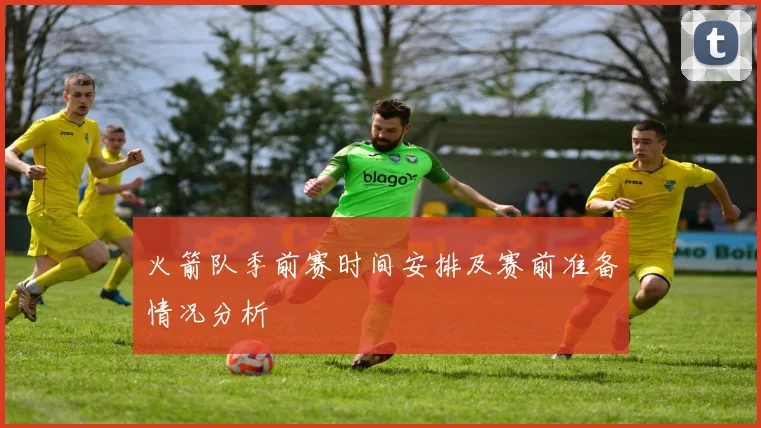 火箭队季前赛时间安排及赛前准备情况分析